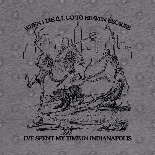 When I Die I'll Go To Heaven Because I've Spent My Time in Indianapolis by darklordpug